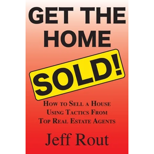 Get the Home Sold: How to Sell a House Using Tactics From Top Real Estate Agents - Paperback