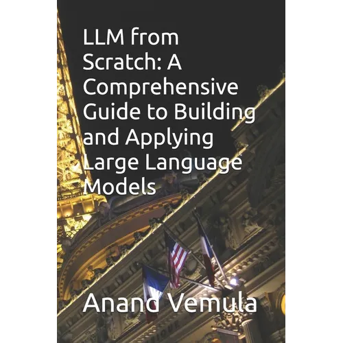 LLM from Scratch: A Comprehensive Guide to Building and Applying Large Language Models - Paperback