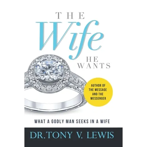 The Wife He Wants: What A Godly Man Seeks In A Wife - Paperback