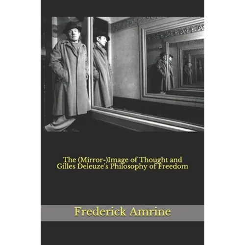 The (Mirror-)Image of Thought and Gilles Deleuze's Philosophy of Freedom - Paperback