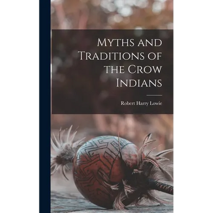 Myths and Traditions of the Crow Indians - Hardcover