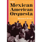 The Mexican American Orquesta: Music, Culture, and the Dialectic of Conflict - Paperback