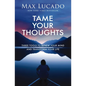Tame Your Thoughts: Three Tools to Renew Your Mind and Transform Your Life - Hardcover