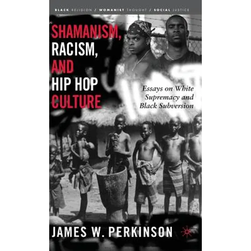 Shamanism, Racism, and Hip Hop Culture: Essays on White Supremacy and Black Subversion - Hardcover