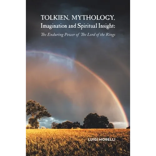 Tolkien, Mythology, Imagination and Spiritual Insight: The Enduring Power of the Lord of the Rings - Paperback
