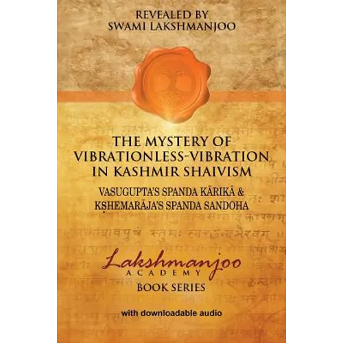 The Mystery of Vibrationless-Vibration in Kashmir Shaivism: : Vasugupta's Spanda Karika & Kshemaraja's Spanda Sandoha - Paperback