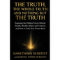 The Truth, the Whole Truth, and Nothing but the Truth: Exposing the Hidden Forces Behind Health, Wealth, Belief, and Control - and How to Take Your Po - Paperback