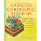 Lasagna Gardening with Herbs: Enjoy Fresh Flavor, Fragrance, and Beauty with No Digging, No Tilling, No Weeding, No Kidding! - Paperback