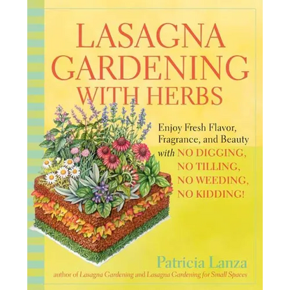 Lasagna Gardening with Herbs: Enjoy Fresh Flavor, Fragrance, and Beauty with No Digging, No Tilling, No Weeding, No Kidding! - Paperback