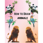 How To Draw Animals For Kids 9-12: Simple And Easy Step-by-step Guide Book To Draw Cute Animals - Paperback