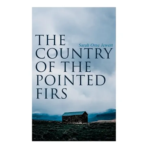 The Country of the Pointed Firs: Tale of a Small-Town Life - Paperback