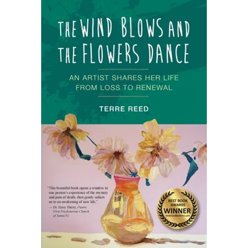 The Wind Blows and the Flowers Dance: An Artist Shares Her Life from Loss to Renewal - Paperback