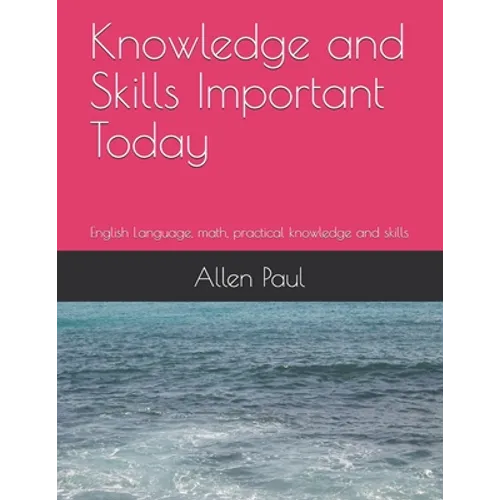 Knowledge and Skills Important Today: English Language, math, practical knowledge and skills - Paperback