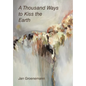 A Thousand Ways to Kiss the Earth - Hardcover