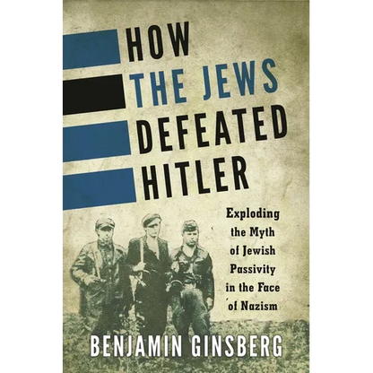 How the Jews Defeated Hitler: Exploding the Myth of Jewish Passivity in the Face of Nazism - Hardcover