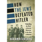 How the Jews Defeated Hitler: Exploding the Myth of Jewish Passivity in the Face of Nazism - Hardcover