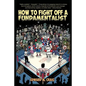 How To Fight Off a Fundamentalist: A Tactical Guide To Calling Out Christian Arrogance, Ignorance, and Hypocrisy - Paperback
