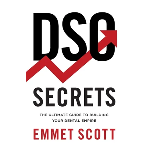 DSO Secrets: The Ultimate Guide to Building Your Dental Empire - Paperback