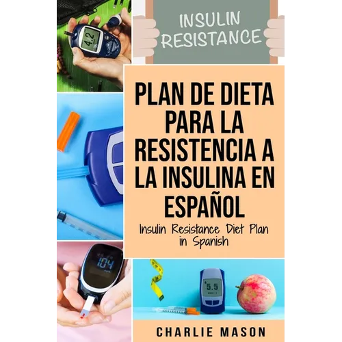 Plan De Dieta Para La Resistencia A La Insulina En Español/Insulin Resistance Diet Plan in Spanish: Guía sobre cómo acabar con la diabetes - Paperback