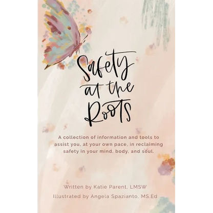 Safety at the Roots: A Collection of Information and Tools to Assist you at Your Own Pace to Reclaim Safety in Your Mind, Body, and Soul - Paperback