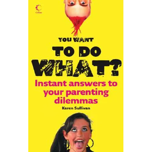 You Want to Do What?: Instant Answers to Your Parenting Dilemmas - Paperback
