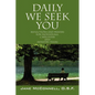 Daily We Seek You: Reflections and Prayers for Individuals, Caregivers and Ministry Teams - Paperback