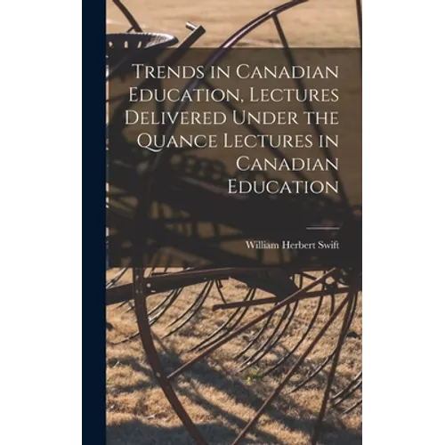 Trends in Canadian Education, Lectures Delivered Under the Quance Lectures in Canadian Education - Hardcover