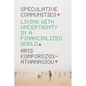 Speculative Communities: Living with Uncertainty in a Financialized World - Hardcover