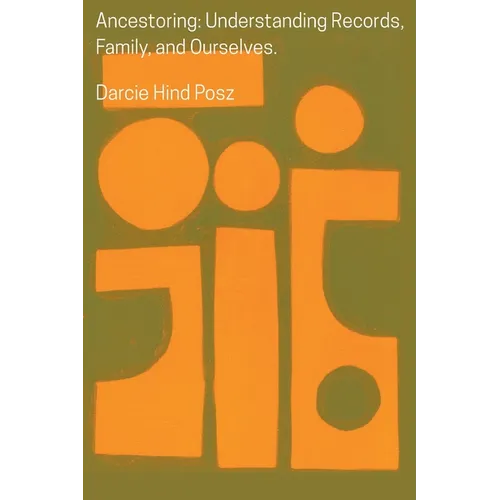 Ancestoring: Understanding Records, Family, and Ourselves: Understanding Records, Family, and Ourselves: Understanding Records, Families, and Ourselve - Paperback
