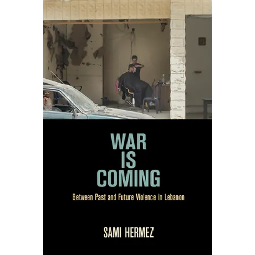War Is Coming: Between Past and Future Violence in Lebanon - Paperback