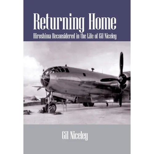 Returning Home: Hiroshima Reconsidered in the Life of Gil Niceley - Hardcover