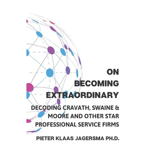On Becoming Extraordinary: Decoding Cravath, Swaine & Moore and other Star Professional Service Firms - Paperback