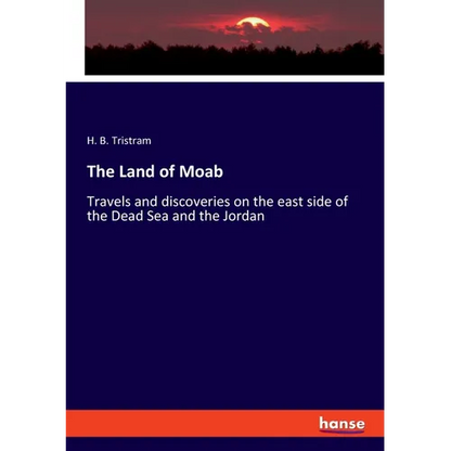 The Land of Moab: Travels and discoveries on the east side of the Dead Sea and the Jordan - Paperback