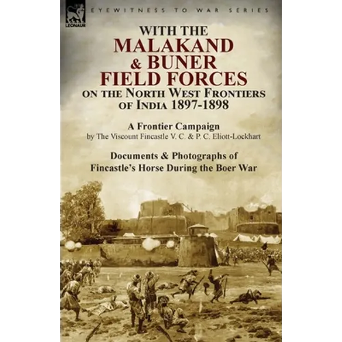 With the Malakand & Buner Field Forces on the North West Frontiers of India 1897-1898: A Frontier Campaign by The Viscount Fincastle V. C. & P. C. Eli - Paperback