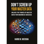Don't Screw Up Your Master Data: a comprehensive and proven MDM Framework you actually can use. - Hardcover
