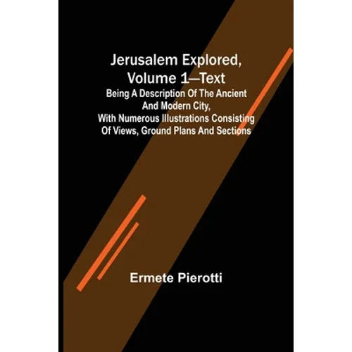 Jerusalem Explored, Volume 1-Text; Being a Description of the Ancient and Modern City, with Numerous Illustrations Consisting of Views, Ground Plans a - Paperback