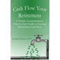 Cash Flow Your Retirement: A Simple, Comprehensive, Step-by-Step Guide to Creating Retirement Cash Flow - Paperback