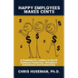 Happy Employees Make Cents: A Roadmap for Leaders to Enrich Employee Happiness, Workplace Satisfaction and Productivity - Paperback