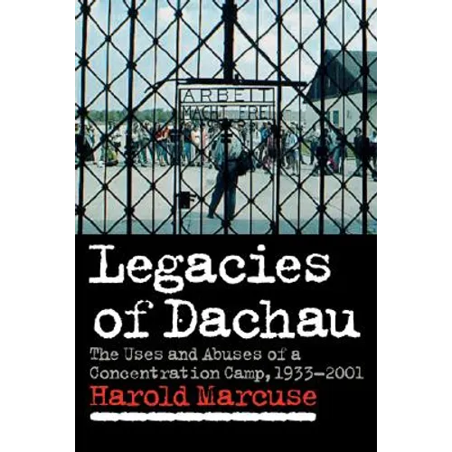 Legacies of Dachau: The Uses and Abuses of a Concentration Camp, 1933 2001 - Paperback