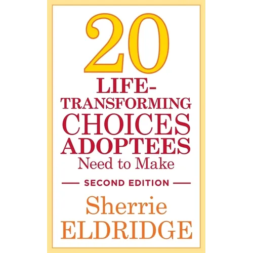 20 Life-Transforming Choices Adoptees Need to Make, Second Edition - Paperback