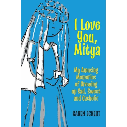 I Love You, Mitya: My Amusing Memories of Growing up Sad, Sweet, and Catholic - Paperback