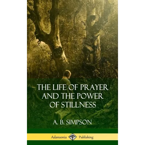 The Life of Prayer and the Power of Stillness (Hardcover) - Hardcover
