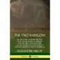 The Two Babylons: or the Papal Worship Proved to Be the Worship of Nimrod and His Wife: With Sixty-One Wood-cut Illustrations from Ninev - Paperback