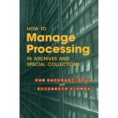 How to Manage Processing in Archives and Special Collections: An Introduction - Paperback