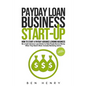 Payday Loan Business Start-Up: How to Start a Payday Advance Lending Business - Be a Cash Advance Loan Broker to Help People Borrow Money When They Ne - Paperback