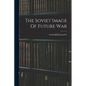 The Soviet Image Of Future War - Paperback