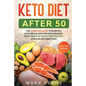 Keto Diet After 50: Keto for Seniors - The Complete Guide to Burn Fat, Lose Weight, and Prevent Diseases - With Simple 30 Minute Recipes a - Paperback