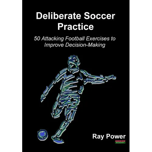 Deliberate Soccer Practice: 50 Attacking Football Exercises to Improve Decision-Making - Paperback