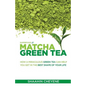 Matcha Green Tea Superfood: How A Miraculous Tea Can Help You Get In The Best Shape Of Your Life - Paperback