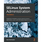 SELinux System Administration - Third Edition: Implement mandatory access control to secure applications, users, and information flows on Linux - Paperback
